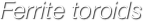 Ferrite toroids